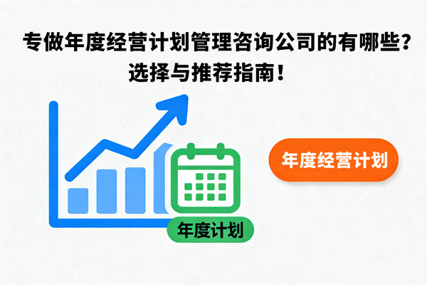 專(zhuān)做年度經(jīng)營(yíng)計(jì)劃管理咨詢(xún)公司的有哪些？選擇與推薦指南！